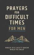 Prayers for Difficult Times for Men: When You Don't Know What to Pray