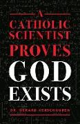 A Catholic Scientist Proves God Exists