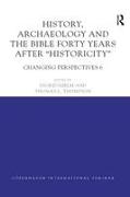 History, Archaeology and The Bible Forty Years After Historicity