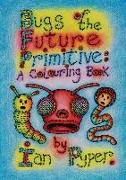 Bugs of the Future Primitive: A Colouring Book