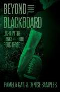 Beyond the Blackboard: Light in the Darkest Hour Book 3