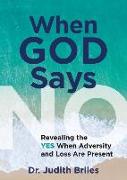 When God Says NO: Revealing the Yes When Adversity and Pain Are Present