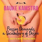 Passion Demands a Vocabulary of Desire: Volume 1: 101 Tweets to Inspire Your Followers