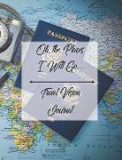 Oh, the Places I Will Go...: Travel Vision Journal