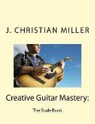 Creative Guitar Mastery: : The Scale Book