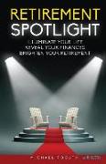 Retirement Spotlight: Illuminate Your Life, Reveal Your Finances, Brighten Your Retirement