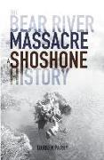 The Bear River Massacre: A Shoshone History