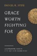 Grace Worth Fighting For: Recapturing the Vision of God's Grace in the Canons of Dort