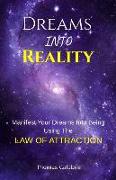 Dreams Into Reality: Manifest Your Dreams Into Being Using The Law of Attraction