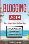 Blogging 2019: Una guía para principiantes. 6 pasos para crear tu blog, convertirlo en una máquina de ingresos pasivos, y alcanzar la