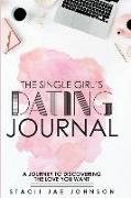 The Single Girl's Dating Journal: A Journey to Discovering the Love You Want