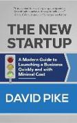 The New Startup: A Modern Guide to Launching a Business Quickly and with Minimal Cost