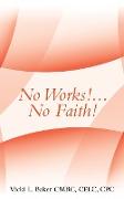 No Works!...No Faith!