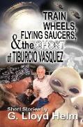 Train Wheels, Flying Saucers and the Ghost of Tiburcio Vasquez