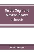 On the Origin and Metamorphoses of Insects