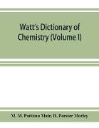 Watt's Dictionary of chemistry (Volume I)