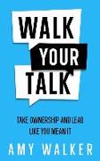 Walk Your Talk: Take Ownership and Lead Like You Mean It