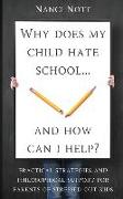 Why does my child hate school... and how can I help?: Practical strategies and philosophical support for parents of stressed out kids