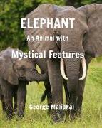 Elephant - An Animal with Mystical Features: Elephant with Mystical Features