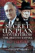 The Secret US Plan to Overthrow the British Empire