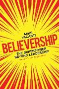 Believership: The Superpower Beyond Leadership - Volume 1: The Experience