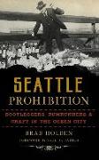 Seattle Prohibition: Bootleggers, Rumrunners and Graft in the Queen City