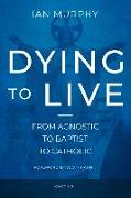 Dying to Live: From Agnostic to Baptist to Catholic