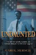 Undaunted: The Unflinching Faith, Audacity, and Ultimate Betrayal of an American Legend