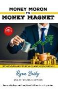 Money Moron to Money Magnet: Attract Wealth and Upgrade Your Financial Future Instantly