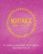 Money Magic: Daily Journal To Successfully Manifest Wealth & Abundance Using The Law Of Attraction