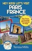 Hey Kids! Let's Visit Paris France: Fun, Facts and Amazing Discoveries for Kids