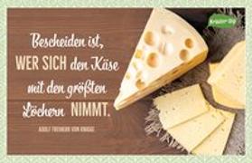 Bescheiden ist, wer sich den Käse mit den größten Löchern nimmt. Adolph Freiherr von Knigge