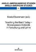 Teaching the Bard Today ¿ Shakespeare-Didaktik in Forschung und Lehre
