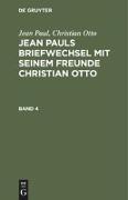Jean Paul, Christian Otto: Jean Pauls Briefwechsel mit seinem Freunde Christian Otto. Band 4
