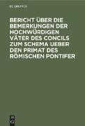 Bericht über die Bemerkungen der hochwürdigen Väter des Concils zum Schema ueber den Primat des Römischen Pontifer