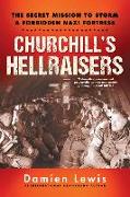 Churchill's Hellraisers: The Thrilling Secret Ww2 Mission to Storm a Forbidden Nazi Fortress