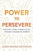 Power to Persevere: Inspiring Stories to Help You Get Through Challenging Moments