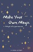 Make Your Own Magic: And Get Out Of Your Own Way