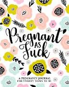 Pregnant as Fuck: A Pregnancy Journal for Snarky Moms to Be: A Funny 40 Week - 9 Month Planner, Organizer & Baby Memory Book for Expecti