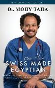 The Swiss-Made Egyptian: From Medical Student to Fellowship-Trained Consultant: How to Create Your Medical Career Success Path