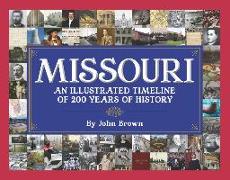 Missouri: An Illustrated Timeline 200 Years of Heroes and Rogues, Heartbreak and Triumph