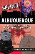 Secret Albuquerque: A Guide to the Weird, Wonderful, and Obscure