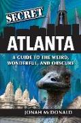 Secret Atlanta: A Guide to the Weird, Wonderful, and Obscure