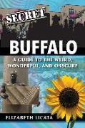 Secret Buffalo: A Guide to the Weird, Wonderful, and Obscure