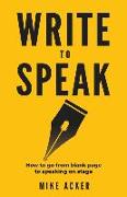 Write to Speak: How to go from blank page to speaking on stage