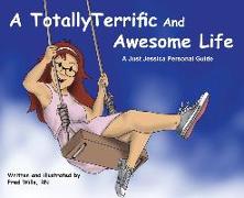 A Totally Terrific And Awesome Life: A Just Jessica Personal Guide
