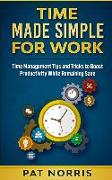 Time Made Simple For Work: Time Management Tips and Tricks to Boost Productivity While Remaining Sane