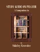 Study Guide on Prayer: Companion to Prayer: It's Not About You by Harriet E. Michael