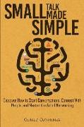 Small Talk Made Simple: Discover How to Start Conversations, Connect with People, and Master the Art of Networking