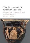 The Afterlives of Greek Sculpture: Interaction, Transformation, and Destruction